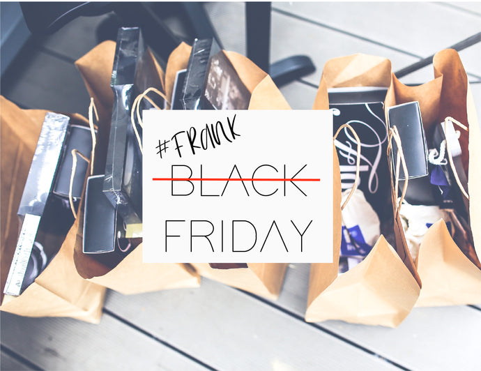 WHY WE AREN'T TAKING PART IN BLACK FRIDAY THIS YEAR...